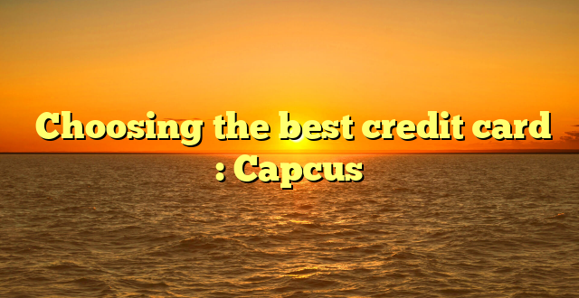  Choosing the best credit card : Capcus